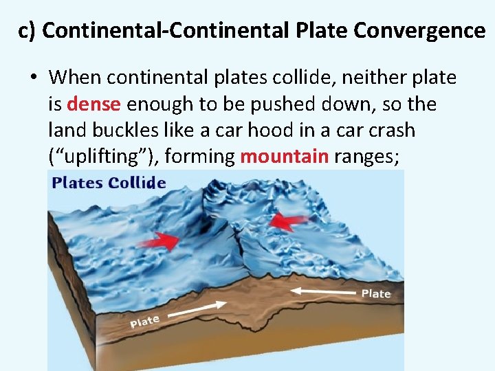 c) Continental-Continental Plate Convergence • When continental plates collide, neither plate is dense enough