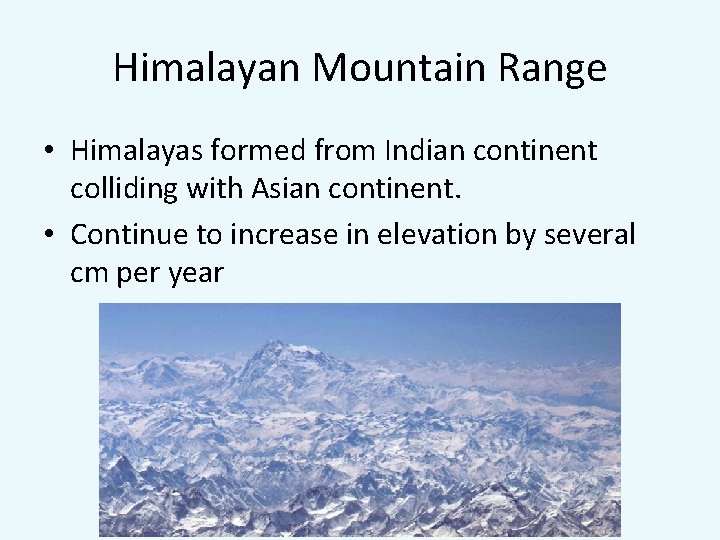 Himalayan Mountain Range • Himalayas formed from Indian continent colliding with Asian continent. •