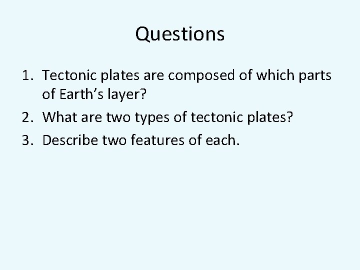 Questions 1. Tectonic plates are composed of which parts of Earth’s layer? 2. What