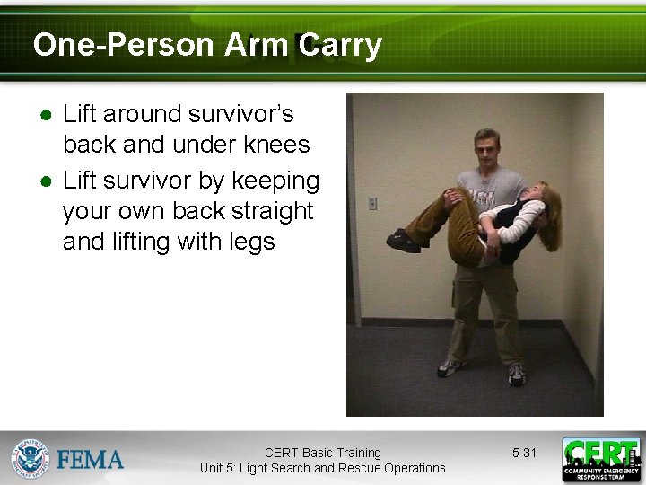 One-Person Arm Carry ● Lift around survivor’s back and under knees ● Lift survivor