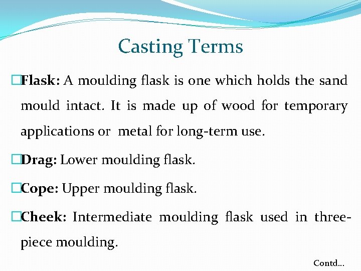 Casting Terms �Flask: A moulding flask is one which holds the sand mould intact.