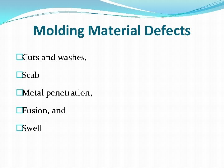 Molding Material Defects �Cuts and washes, �Scab �Metal penetration, �Fusion, and �Swell 