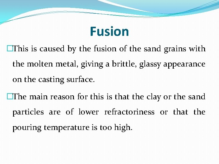 Fusion �This is caused by the fusion of the sand grains with the molten