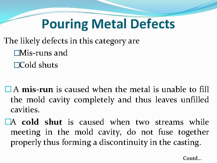 Pouring Metal Defects The likely defects in this category are �Mis-runs and �Cold shuts