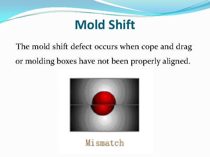 Mold Shift The mold shift defect occurs when cope and drag or molding boxes