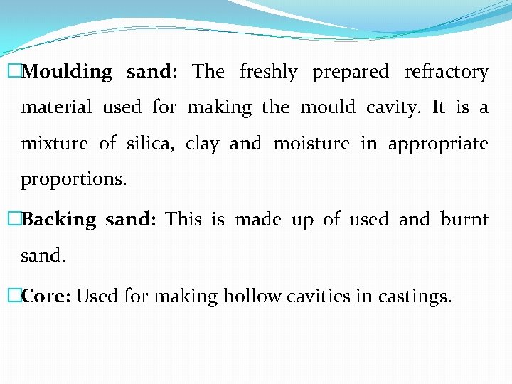 �Moulding sand: The freshly prepared refractory material used for making the mould cavity. It