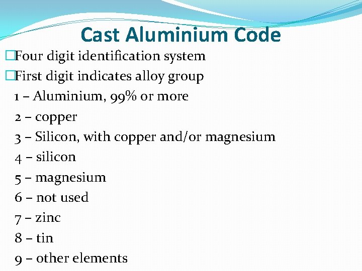 Cast Aluminium Code �Four digit identification system �First digit indicates alloy group 1 –