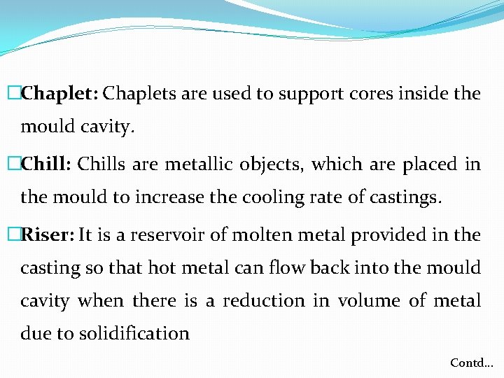 �Chaplet: Chaplets are used to support cores inside the mould cavity. �Chill: Chills are