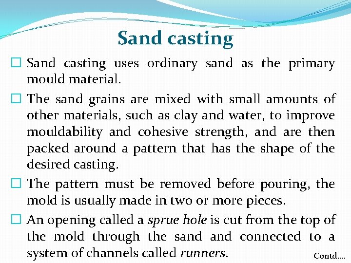 Sand casting � Sand casting uses ordinary sand as the primary mould material. �