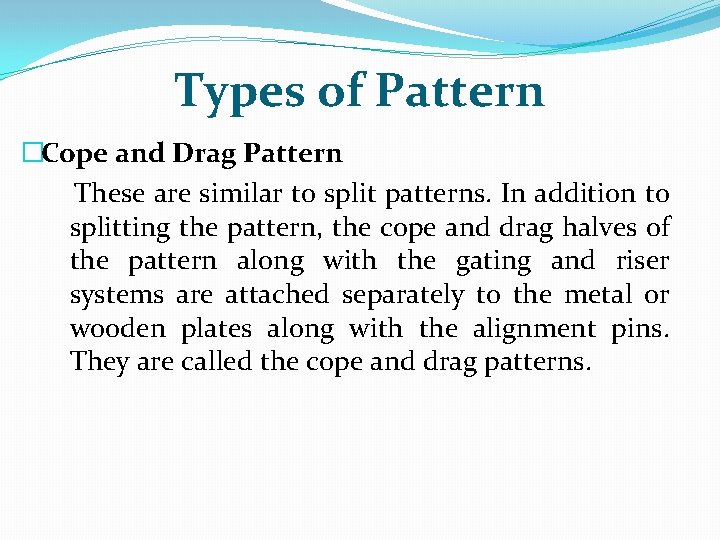 Types of Pattern �Cope and Drag Pattern These are similar to split patterns. In