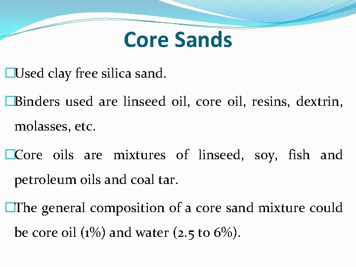 Core Sands �Used clay free silica sand. �Binders used are linseed oil, core oil,