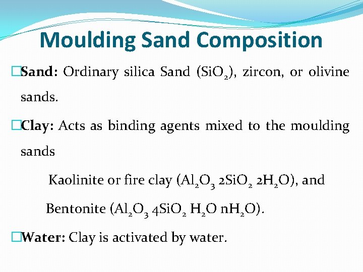 Moulding Sand Composition �Sand: Ordinary silica Sand (Si. O 2), zircon, or olivine sands.