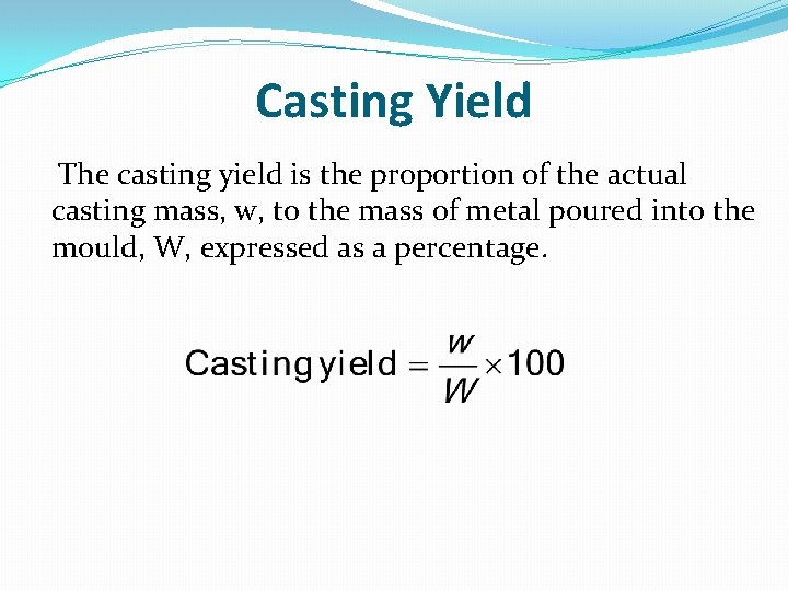 Casting Yield The casting yield is the proportion of the actual casting mass, w,