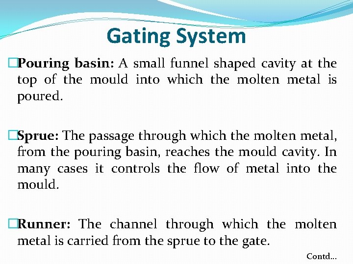 Gating System �Pouring basin: A small funnel shaped cavity at the top of the