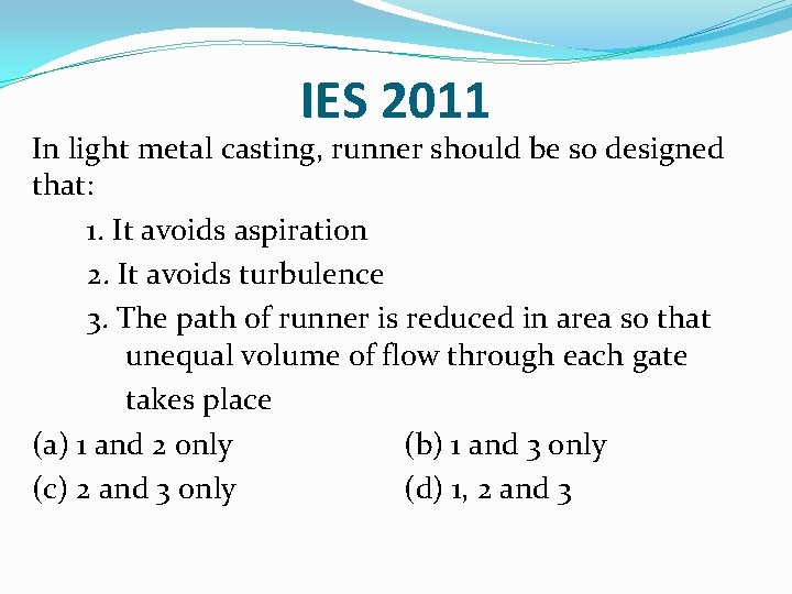 IES 2011 In light metal casting, runner should be so designed that: 1. It