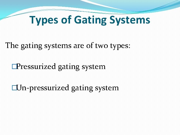 Types of Gating Systems The gating systems are of two types: �Pressurized gating system