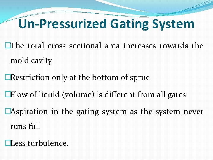 Un-Pressurized Gating System �The total cross sectional area increases towards the mold cavity �Restriction