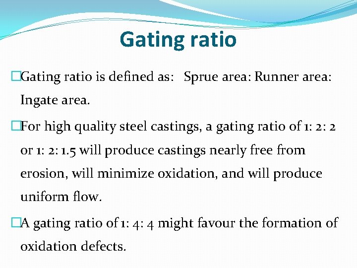 Gating ratio �Gating ratio is defined as: Sprue area: Runner area: Ingate area. �For