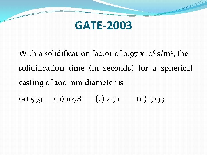 GATE-2003 With a solidification factor of 0. 97 x 106 s/m 2, the solidification
