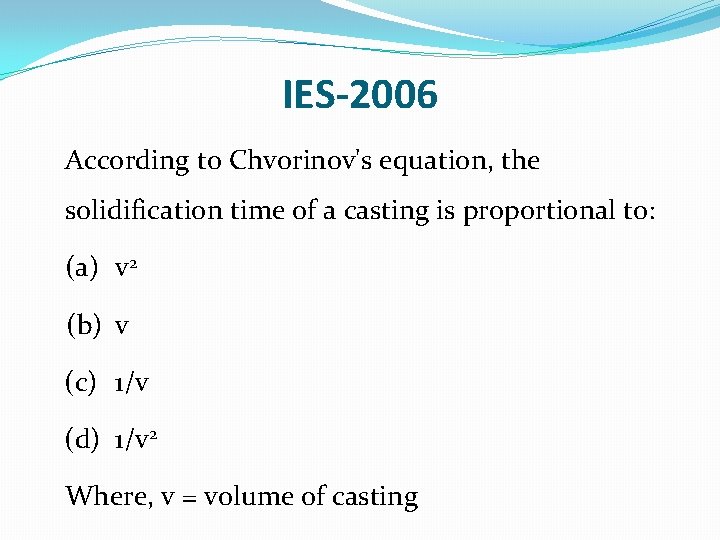 IES-2006 According to Chvorinov's equation, the solidification time of a casting is proportional to: