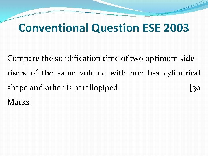 Conventional Question ESE 2003 Compare the solidification time of two optimum side – risers