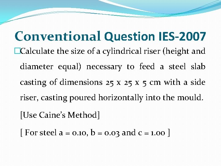 Conventional Question IES-2007 �Calculate the size of a cylindrical riser (height and diameter equal)