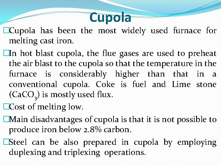 Cupola �Cupola has been the most widely used furnace for melting cast iron. �In