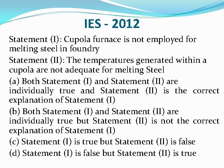 IES - 2012 Statement (I): Cupola furnace is not employed for melting steel in