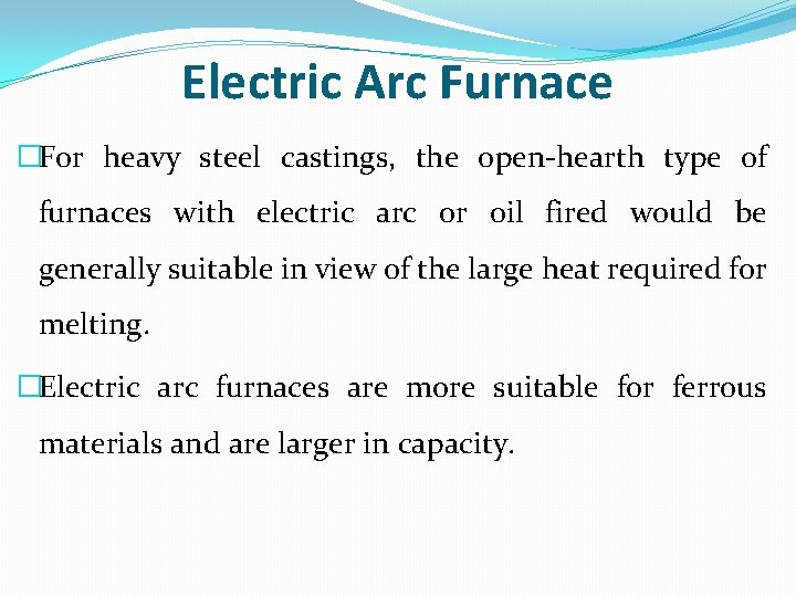 Electric Arc Furnace �For heavy steel castings, the open-hearth type of furnaces with electric