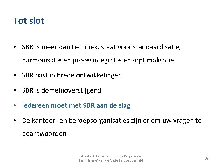 Tot slot • SBR is meer dan techniek, staat voor standaardisatie, harmonisatie en procesintegratie