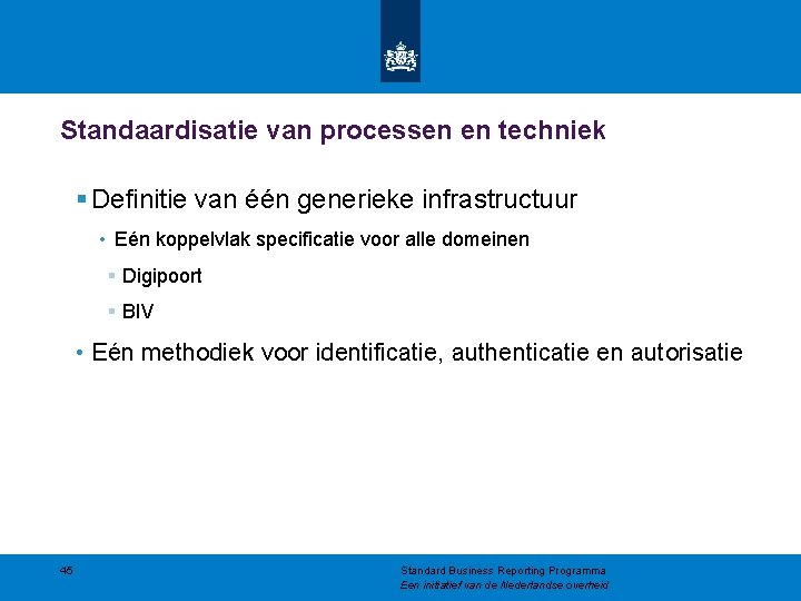 Standaardisatie van processen en techniek § Definitie van één generieke infrastructuur • Eén koppelvlak