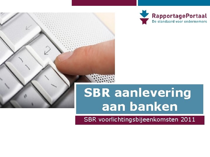 SBR aanlevering aan banken SBR voorlichtingsbijeenkomsten 2011 
