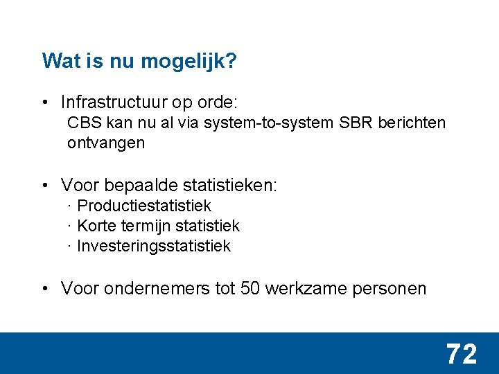 Wat is nu mogelijk? • Infrastructuur op orde: CBS kan nu al via system-to-system