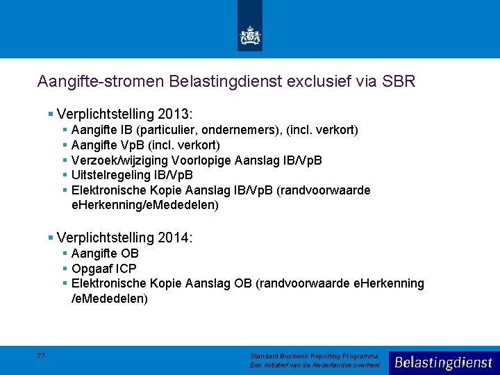 Aangifte-stromen Belastingdienst exclusief via SBR § Verplichtstelling 2013: § § § Aangifte IB (particulier,