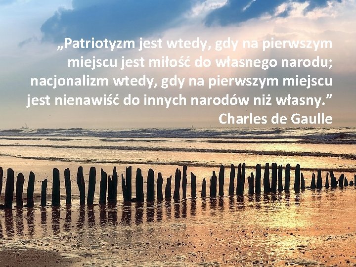 „Patriotyzm jest wtedy, gdy na pierwszym miejscu jest miłość do własnego narodu; nacjonalizm wtedy,