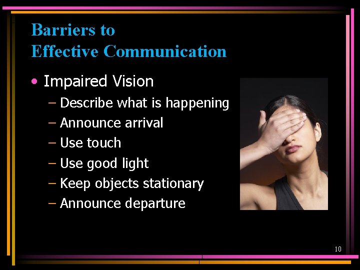 Barriers to Effective Communication • Impaired Vision – Describe what is happening – Announce