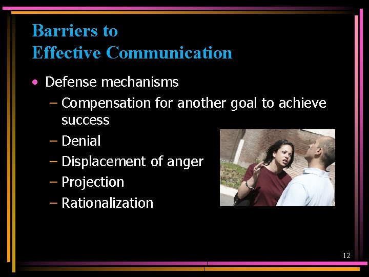 Barriers to Effective Communication • Defense mechanisms – Compensation for another goal to achieve