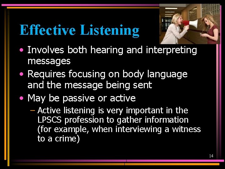 Effective Listening • Involves both hearing and interpreting messages • Requires focusing on body