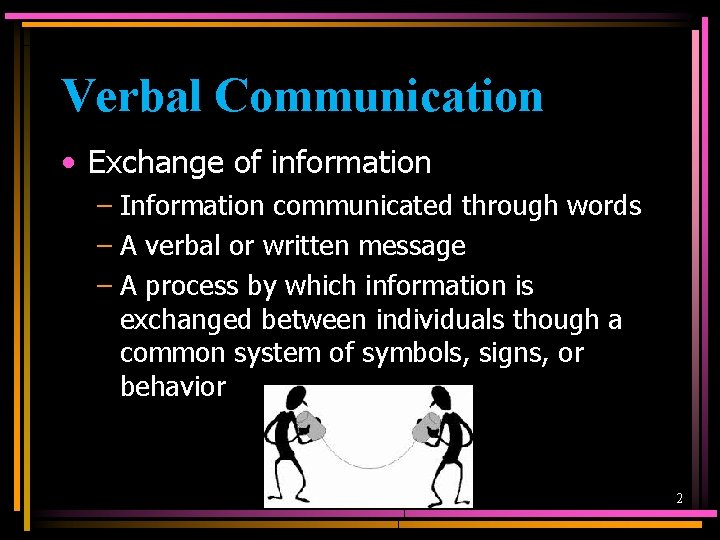 Verbal Communication • Exchange of information – Information communicated through words – A verbal