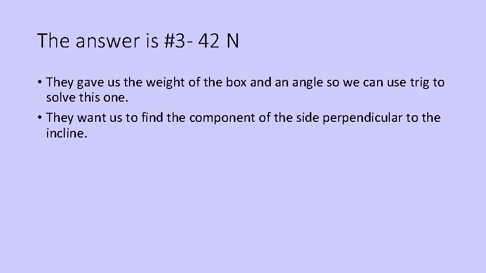 The answer is #3 - 42 N • They gave us the weight of