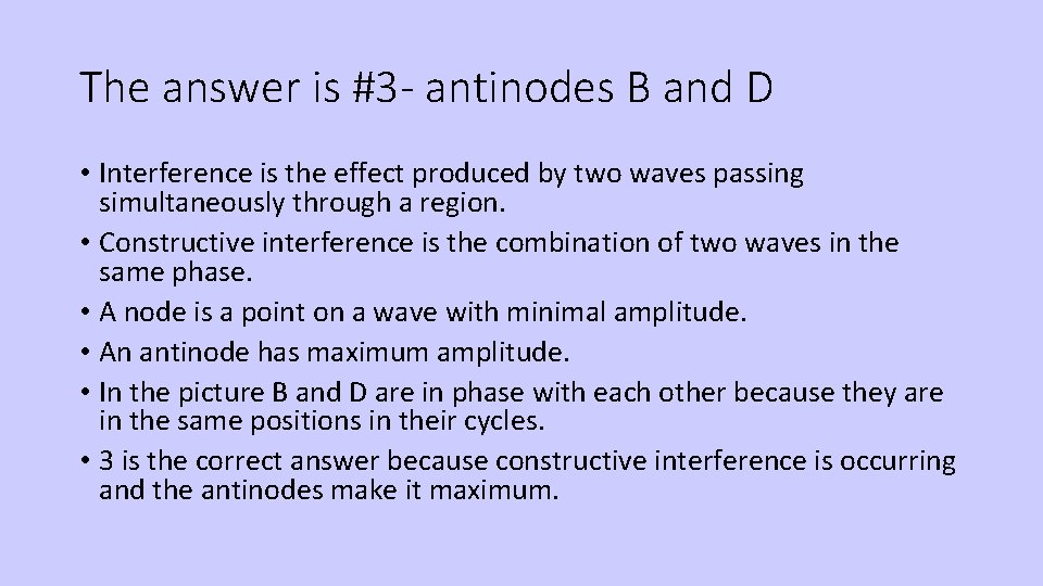 The answer is #3 - antinodes B and D • Interference is the effect