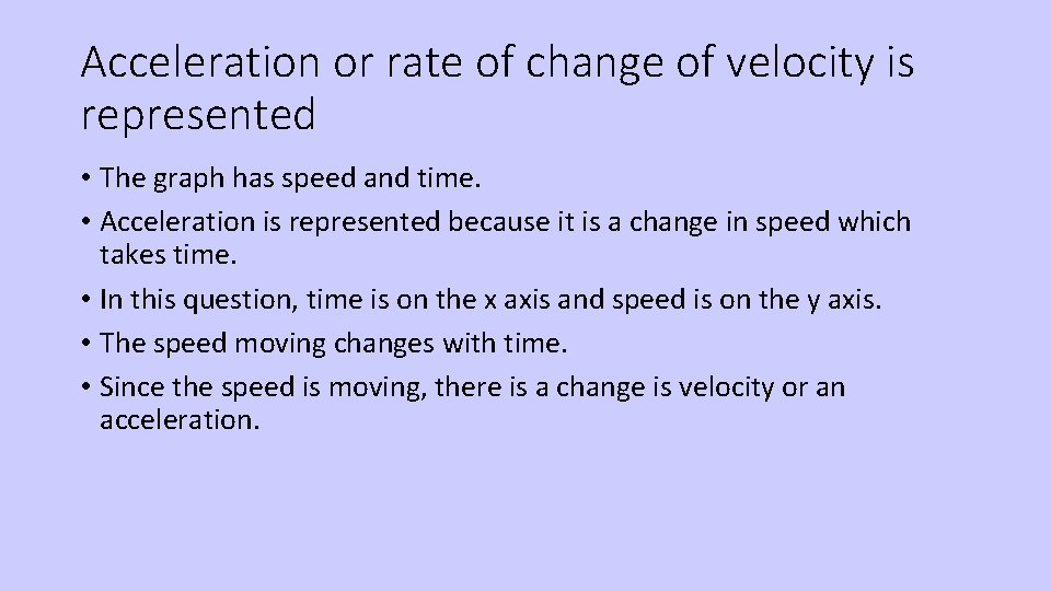 Acceleration or rate of change of velocity is represented • The graph has speed