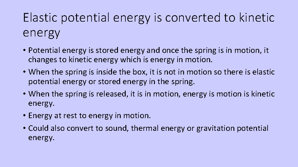 Elastic potential energy is converted to kinetic energy • Potential energy is stored energy