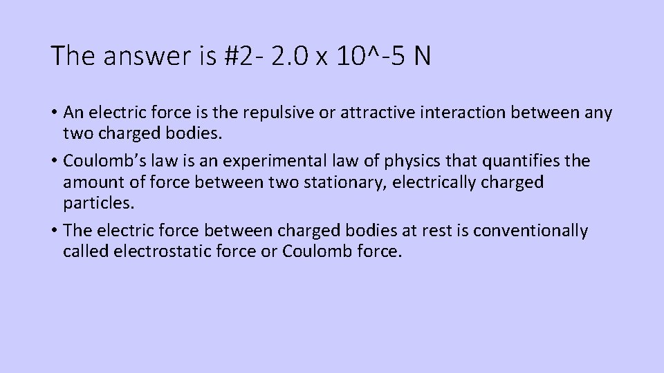 The answer is #2 - 2. 0 x 10^-5 N • An electric force