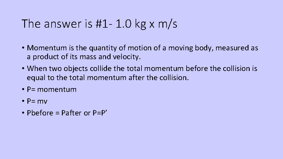 The answer is #1 - 1. 0 kg x m/s • Momentum is the