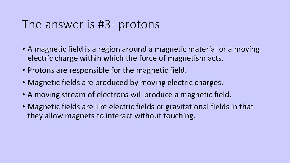 The answer is #3 - protons • A magnetic field is a region around