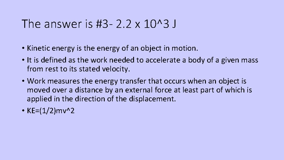 The answer is #3 - 2. 2 x 10^3 J • Kinetic energy is