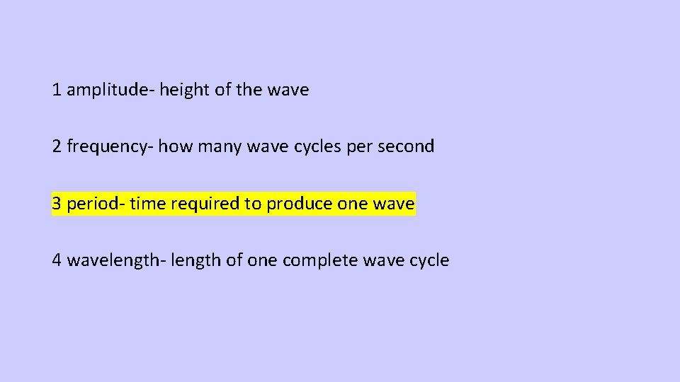 1 amplitude- height of the wave 2 frequency- how many wave cycles per second