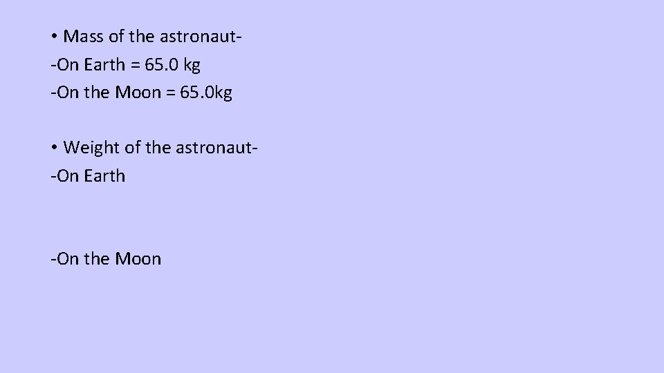  • Mass of the astronaut-On Earth = 65. 0 kg -On the Moon