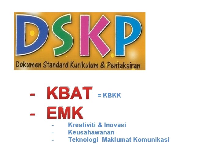 - KBAT - EMK - = KBKK Kreativiti & Inovasi Keusahawanan Teknologi Maklumat Komunikasi